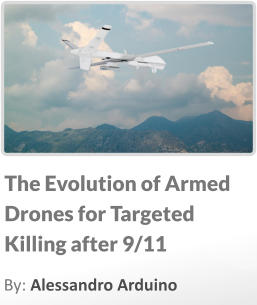The Evolution of Armed Drones for Targeted Killing after 9/11 By: Alessandro Arduino